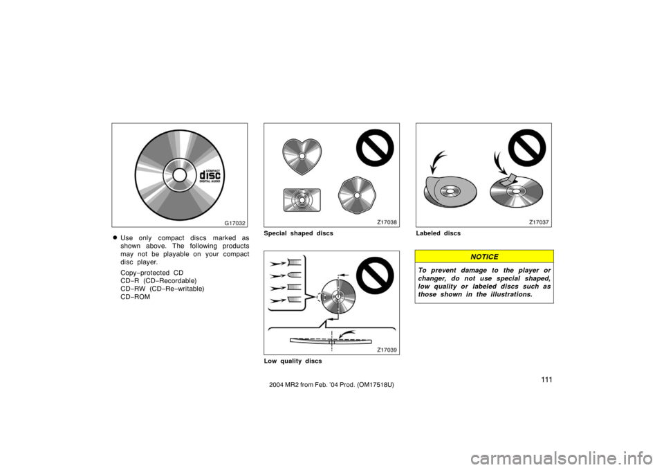 TOYOTA MR2 SPYDER 2004 W30 / 3.G Owners Manual 1112004 MR2 from Feb. ’04 Prod. (OM17518U)
G17032
Use only  compact discs marked as
shown above. The following products
may not be playable on  your  compact
disc player.
Copy−protected CD
CD− 