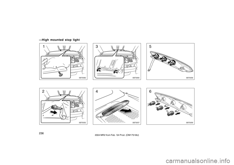 TOYOTA MR2 SPYDER 2004 W30 / 3.G Owners Manual 2362004 MR2 from Feb. ’04 Prod. (OM17518U)
—High mounted stop light
SB73062
SB73052
SB73060
SB73057
SB73058
SB73059 