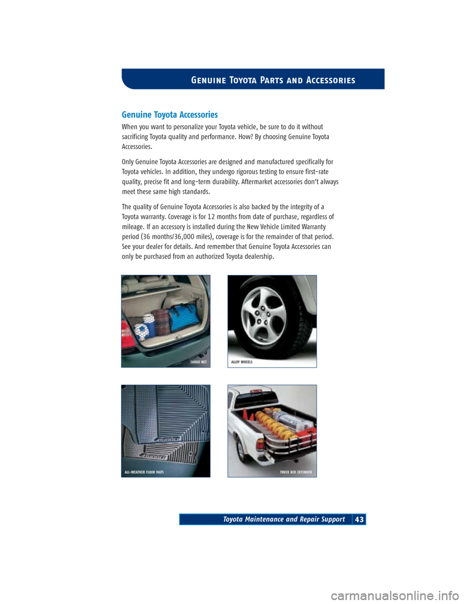 TOYOTA MR2 SPYDER 2004 W30 / 3.G Scheduled Maintenance Guide Toyota Maintenance and Repair Support43
Genuine Toyota Parts and Accessories
Genuine Toyota Accessories
When you want to personalize your Toyota vehicle, be sure to do it without
sacrificing Toyota qu TOYOTA MR2 SPYDER 2004 W30 / 3.G Scheduled Maintenance Guide Toyota Maintenance and Repair Support43
Genuine Toyota Parts and Accessories
Genuine Toyota Accessories
When you want to personalize your Toyota vehicle, be sure to do it without
sacrificing Toyota qu