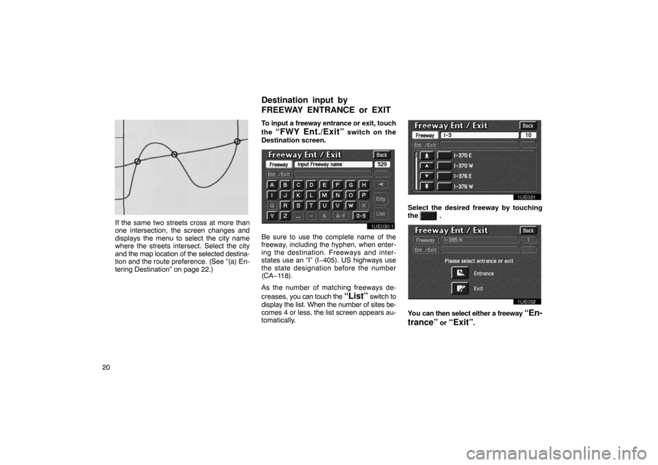 TOYOTA PRIUS 2002 1.G Navigation Manual 20
EMV3111U
If the same two streets cross at more than
one intersection, the screen changes and
displays the menu to select the city name
where the streets intersect. Select the city
and the map locat