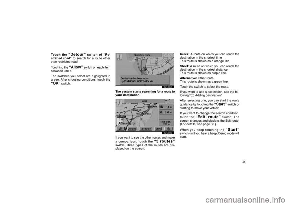 TOYOTA PRIUS 2002 1.G Navigation Manual 23
Touch the
 
“Detour” switch of “Re-
stricted road” to search for a route other
than restricted road.
Touching  the 
“Allow” switch on each item
allows to use it.
The switches you select