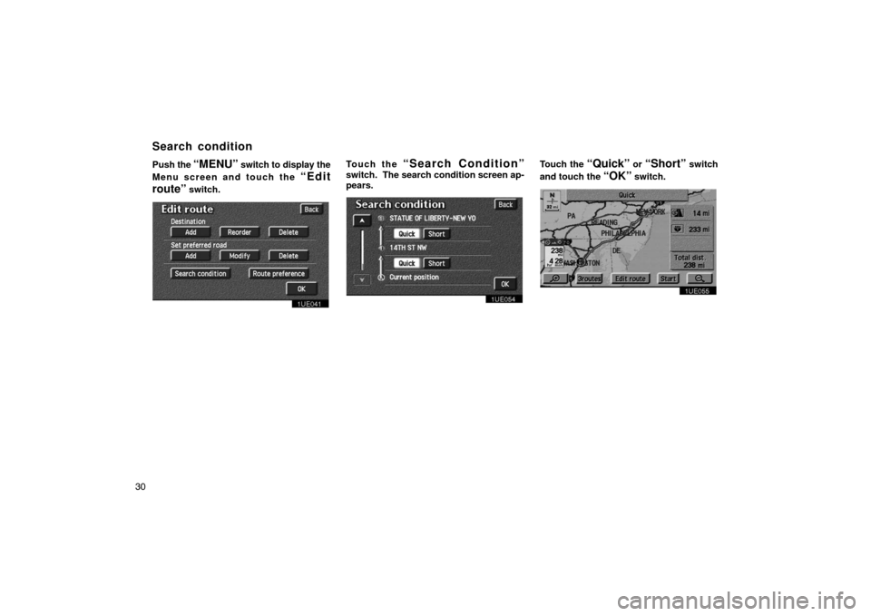 TOYOTA PRIUS 2002 1.G Navigation Manual 30Push 
the 
“MENU” switch to display the
Menu screen and touch the 
“Edit
route”
 switch.
1UE041
Touch the “Search Condition”
switch.  The  search condition screen ap-
pears.
1UE041
Touch