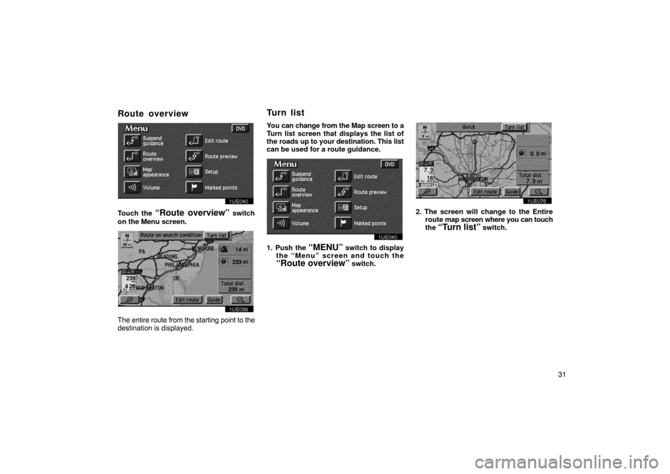 TOYOTA PRIUS 2002 1.G Navigation Manual 31
Route overview
1UE040
Touch the “Route overview” switch
on the Menu screen.
1UE056
The entire route from  the starting point to the
destination is displayed. You can change from the Map screen 