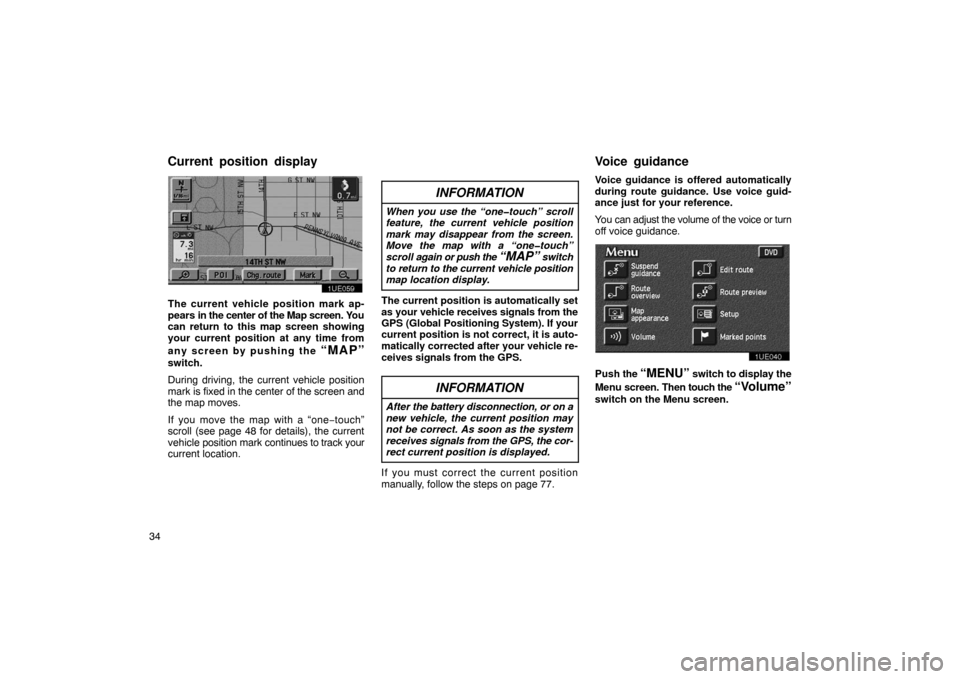 TOYOTA PRIUS 2002 1.G Navigation Manual 34
1UE059
The current vehicle position mark ap-
pears in the center of the Map screen. You
can return to this map screen showing
your current position at any time from
any screen by pushing the
“MA TOYOTA PRIUS 2002 1.G Navigation Manual 34
1UE059
The current vehicle position mark ap-
pears in the center of the Map screen. You
can return to this map screen showing
your current position at any time from
any screen by pushing the
“MA
