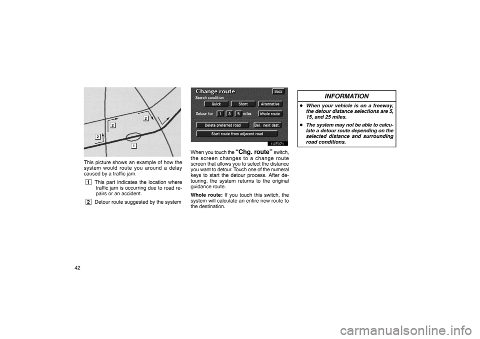 TOYOTA PRIUS 2002 1.G Navigation Manual 42
EMV3065U
This picture shows an example of how the
system would route you around a delay
caused by a traffic jam.
 1This part indicates the location where
traffic jam is occurring due to road re-
pa