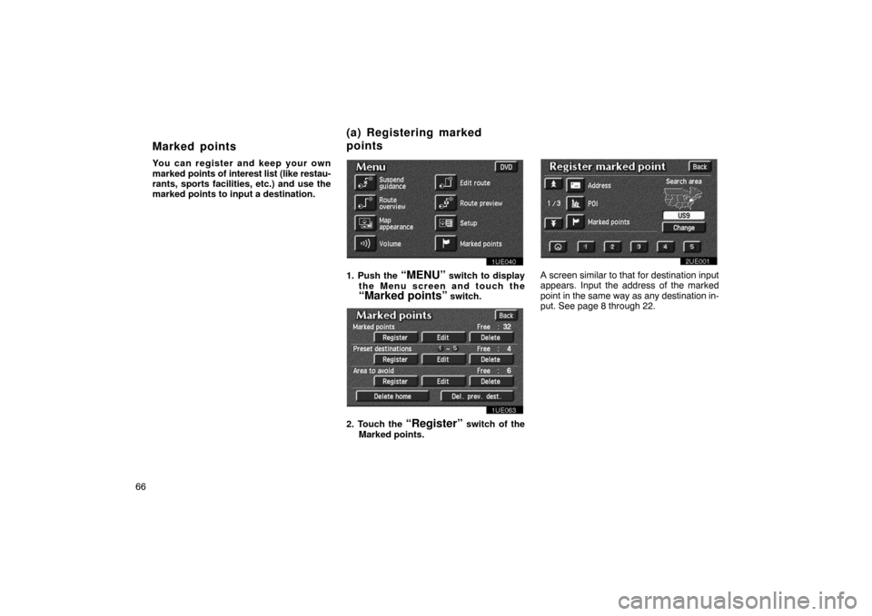TOYOTA PRIUS 2002 1.G Navigation Manual 66You can register and keep your own
marked 
points of interest list (like restau-
rants, sports facilities, etc.) and use the
marked points to input a destination.
1UE040
1. Push the “MENU” switc