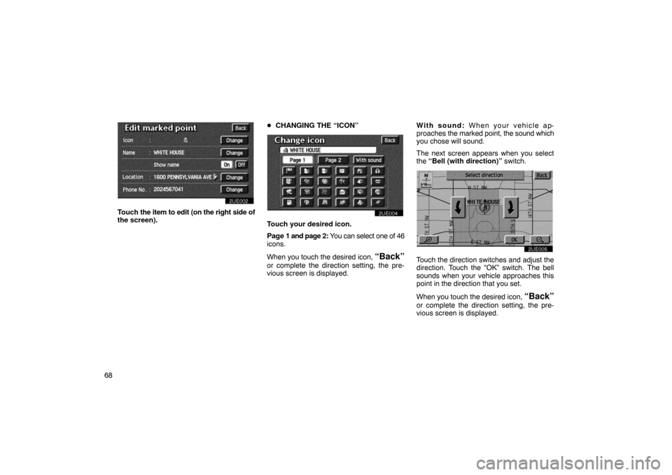 TOYOTA PRIUS 2002 1.G Navigation Manual 68
2UE002
Touch the item to edit (on the right side of
the screen). 
CHANGING THE “ICON”
2UE004
Touch your desired icon.
Page 1 and page 2: You can select one of 46
icons.
When you touch the desi