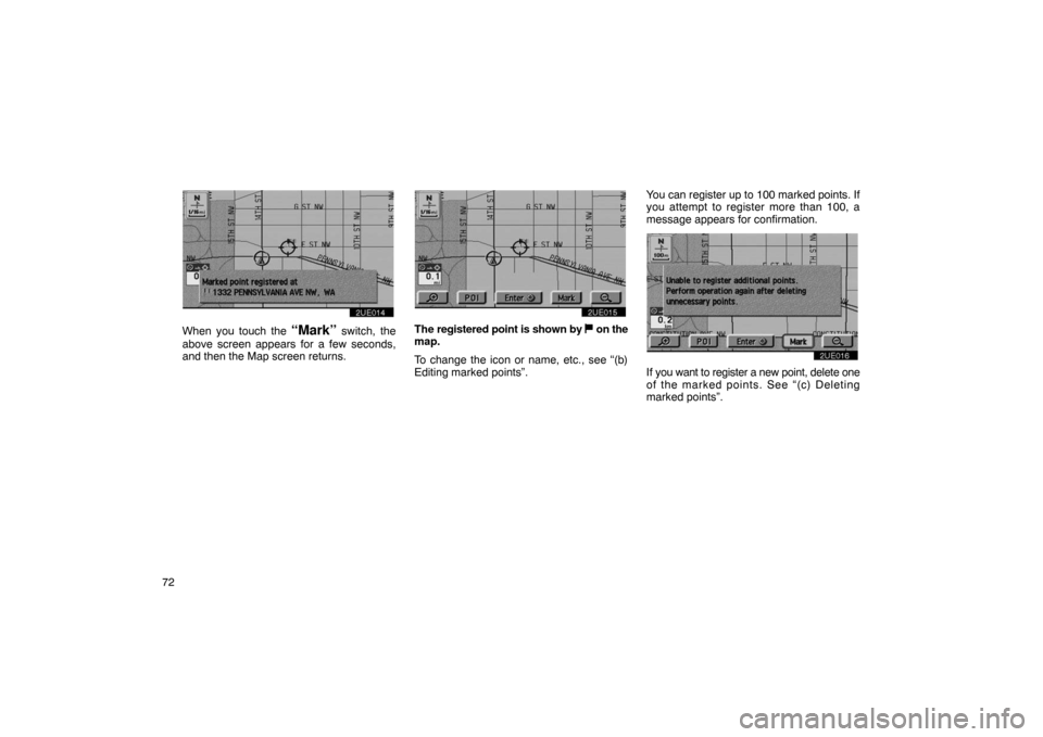 TOYOTA PRIUS 2002 1.G Navigation Manual 72
2UE014
When you touch the “Mark” switch, the
above screen appears for a few seconds,
and then the Map screen returns.
2UE015
The registered point is shown by  on the
map.
To change the icon or 