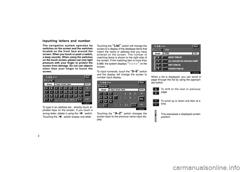 TOYOTA PRIUS 2002 1.G Navigation Manual 2The navigation system operates by
switches on 
the screen and the switches
located on the front face around the
screen.  When you touch or push a switch,
a beep sounds. When using the switches
on the