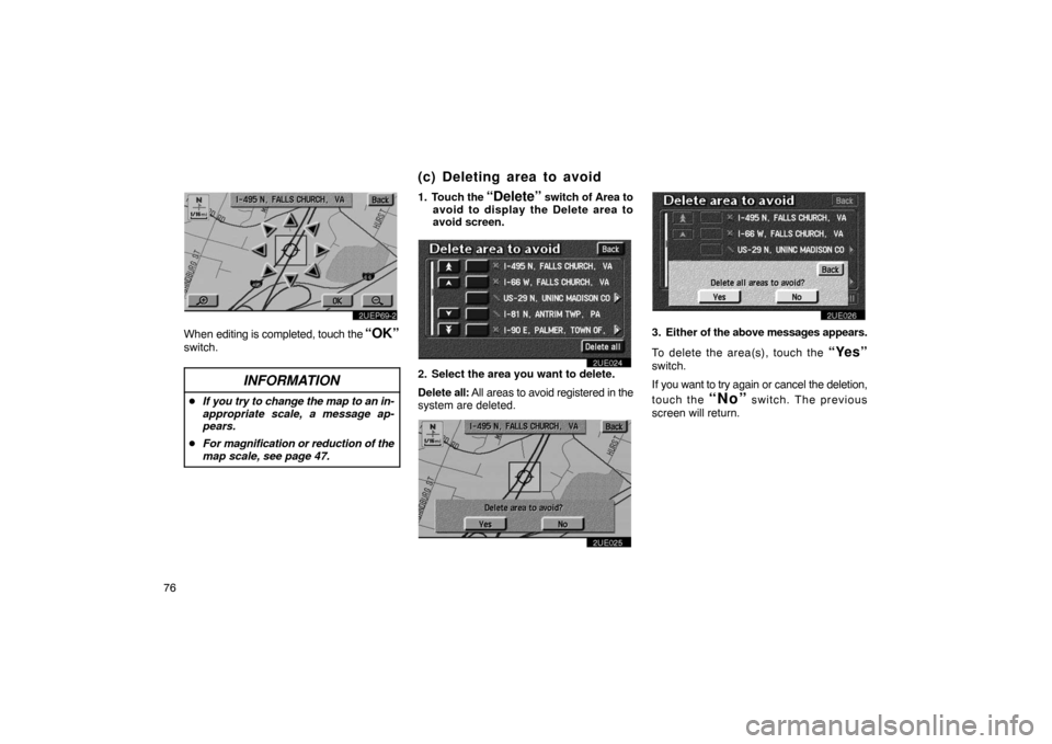 TOYOTA PRIUS 2002 1.G Navigation Manual 76
2UEP69�2
When editing is completed, touch the “OK”
switch.
INFORMATION
If you try to change the map to an in-
appropriate scale, a message ap-
pears.
 For magnification or reduction of the
ma