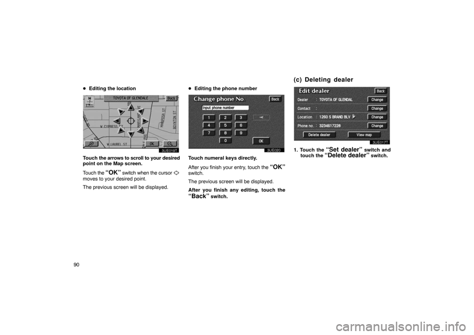 TOYOTA PRIUS 2002 1.G Navigation Manual 90
Editing the location
3UE019T
Touch  the arrows to scroll to your  desired
point on the Map screen.
Touch  the 
“OK” switch when the cursor 
moves to your desired point.
The previous screen wil