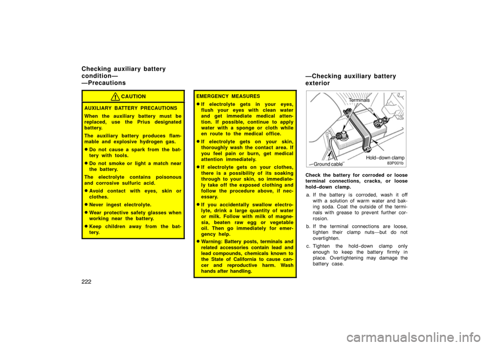 TOYOTA PRIUS 2002 1.G Owners Manual 222
CAUTION
AUXILIARY BATTERY PRECAUTIONS
When the auxiliary battery must be
replaced, use the Prius designated
battery.
The auxiliary battery produces flam-
mable and explosive hydrogen gas.
Do not 