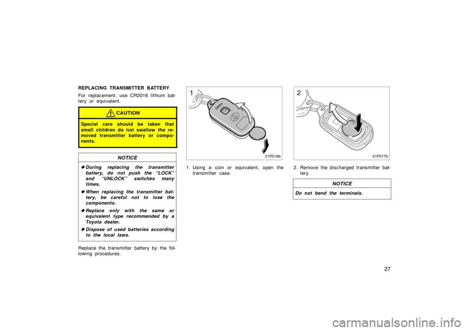 TOYOTA PRIUS 2002 1.G Owners Guide 27
REPLACING TRANSMITTER BATTERY
For replacement, use CR2016 lithium bat-
tery or equivalent.
CAUTION
Special care should be taken that
small children do not swallow the re-
moved transmitter battery 