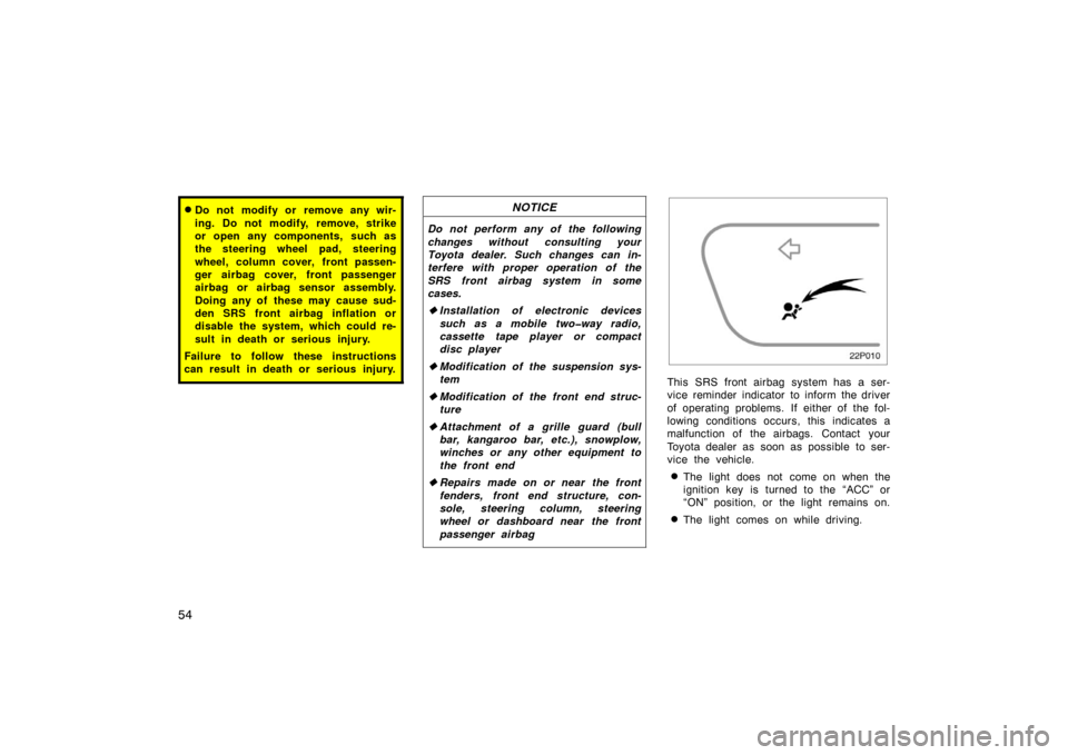 TOYOTA PRIUS 2002 1.G Repair Manual 54
Do not modify or remove any wir-
ing. Do not modify, remove, strike
or open any components, such as
the steering wheel pad, steering
wheel, column cover, front passen-
ger airbag cover, front pass