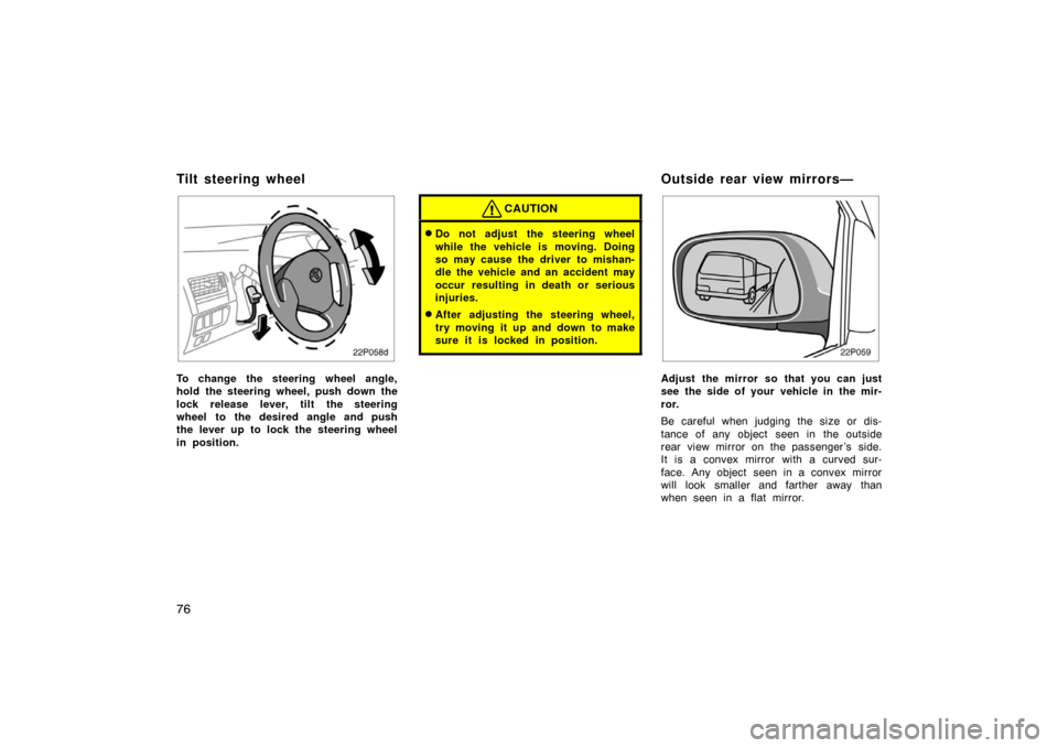 TOYOTA PRIUS 2002 1.G Manual Online 76
22p058d
To change the steering wheel angle,
hold the steering wheel, push down the
lock release lever, tilt the steering
wheel to the desired angle and push
the lever up to lock the steering wheel
