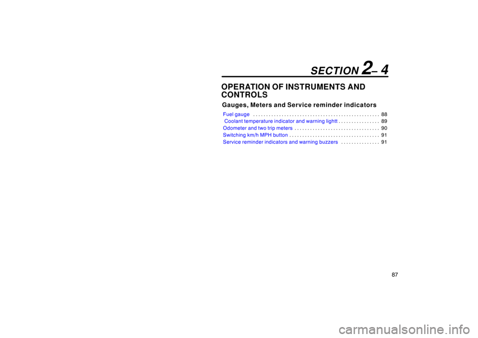 TOYOTA PRIUS 2002 1.G Owners Manual 87
OPERATION OF INSTRUMENTS AND
CONTROLS
Gauges, Meters and Service reminder indicators
Fuel gauge88
. . . . . . . . . . . . . . . . . . . . . . . . . . . . . . . . . . . . .\
 . . . . . . . . . . . .