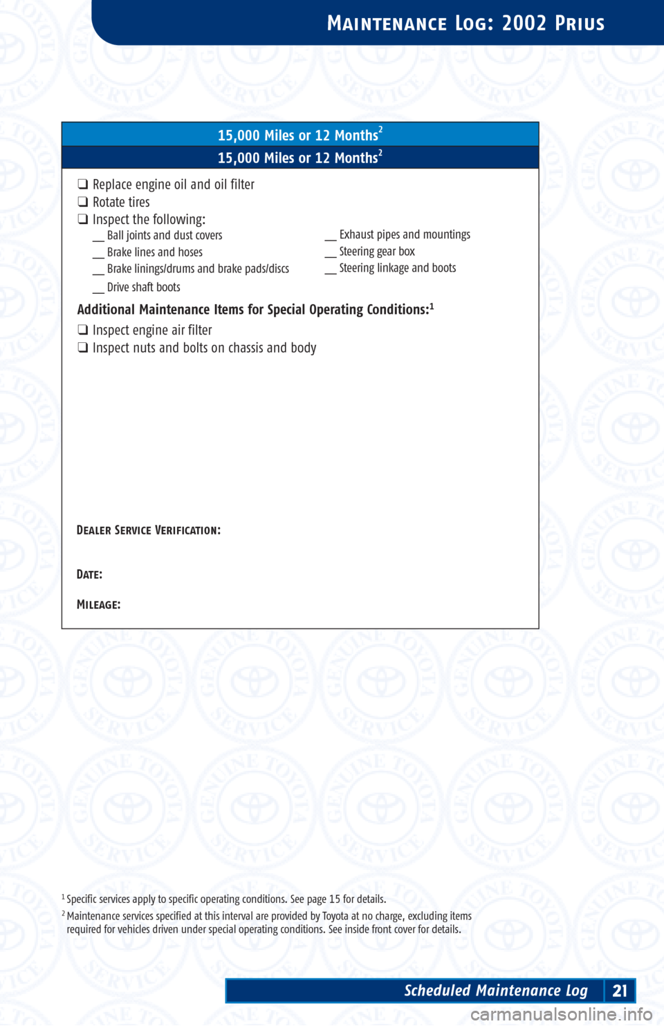 TOYOTA PRIUS 2002 1.G Scheduled Maintenance Guide 1 Specific services apply to specific operating conditions. See page 15 for details.2 Maintenance services specified at this interval are provided by Toyota at no charge, excluding items 
required for