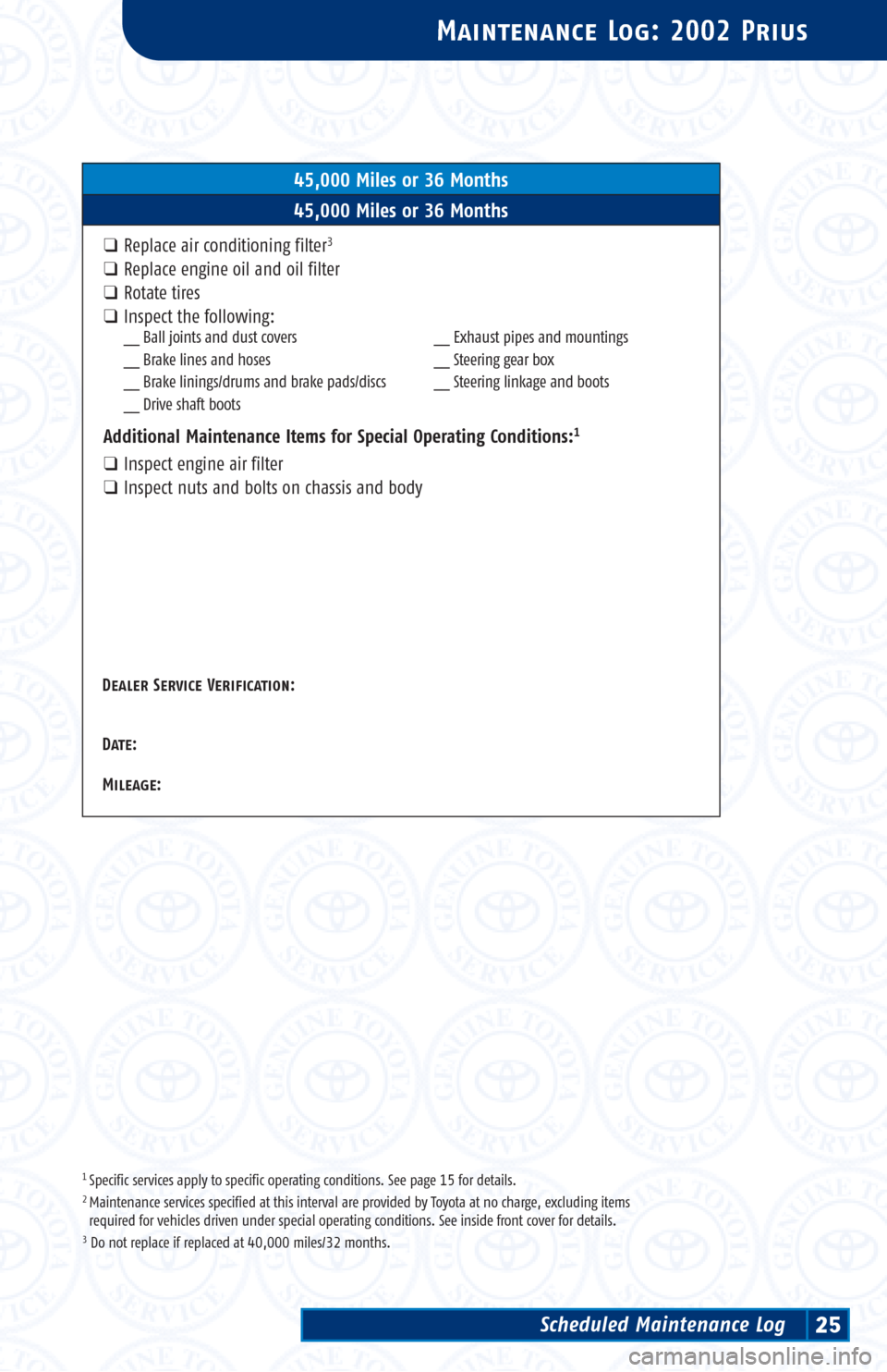 TOYOTA PRIUS 2002 1.G Scheduled Maintenance Guide 1 Specific services apply to specific operating conditions. See page 15 for details.2 Maintenance services specified at this interval are provided by Toyota at no charge, excluding items 
required for