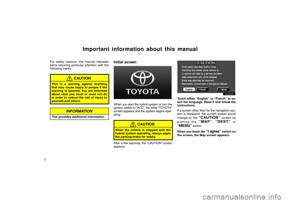 TOYOTA PRIUS 2003 1.G Navigation Manual ii
Important information about this manual
For safety reasons, this manual indicates
items requiring particular attention with the
following marks.
CAUTION
This is a warning against anything
that may TOYOTA PRIUS 2003 1.G Navigation Manual ii
Important information about this manual
For safety reasons, this manual indicates
items requiring particular attention with the
following marks.
CAUTION
This is a warning against anything
that may