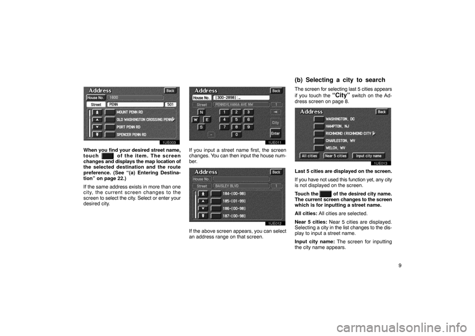 TOYOTA PRIUS 2003 1.G Navigation Manual 9
1UE003
When you find your desired street name,
touch  
  of the item. The screen
changes  and displays the map location of
the selected destination and the route
preference. (See “( a) Entering De