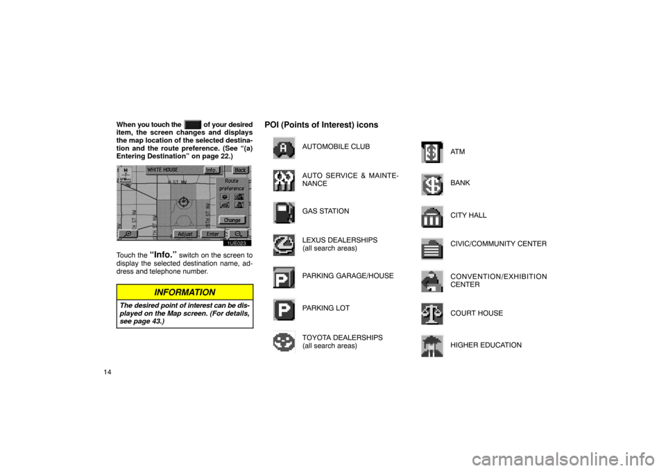 TOYOTA PRIUS 2003 1.G Navigation Manual 14When
you touch the
of your desired
item, the screen changes and displays
the map location of the selected destina-
tion and the route preference. (See “(a)
Entering Destination” on page 22 TOYOTA PRIUS 2003 1.G Navigation Manual 14When
you touch the
of your desired
item, the screen changes and displays
the map location of the selected destina-
tion and the route preference. (See “(a)
Entering Destination” on page 22