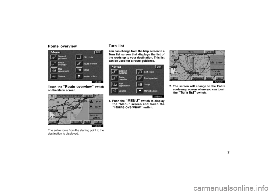 TOYOTA PRIUS 2003 1.G Navigation Manual 31
Route overview
1UE040
Touch the “Route overview” switch
on the Menu screen.
1UE056
The entire route from  the starting point to the
destination is displayed. You can change from the Map screen 