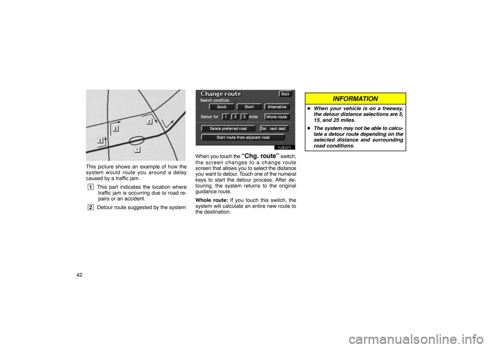 TOYOTA PRIUS 2003 1.G Navigation Manual 42
EMV3065U
This picture shows an example of how the
system would route you around a delay
caused by a traffic jam.
 1This part indicates the location where
traffic jam is occurring due to road re-
pa