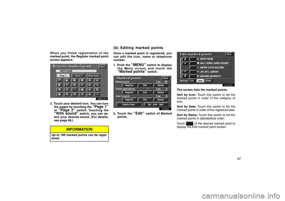 TOYOTA PRIUS 2003 1.G Navigation Manual 67
When you finish registration of the
marked point, the Register marked point
screen appears.
2SE004U
3. Touch your desired icon. You can turn
the pages by touching the “Page 1”or “Page 2” sw