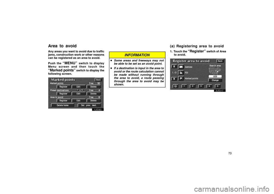 TOYOTA PRIUS 2003 1.G Navigation Manual 73
Any areas you want to avoid due to traffic
jams,  construction work or other reasons
can be registered as an area to avoid.
Push the 
“MENU” switch to display
Menu screen and then touch the
“