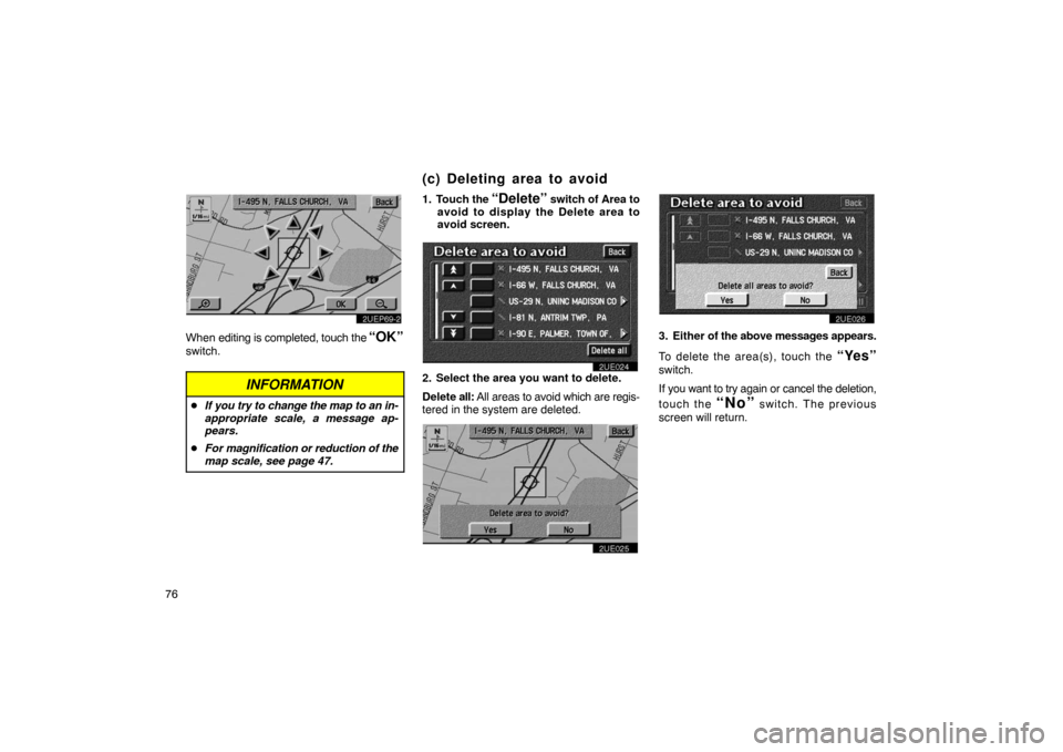 TOYOTA PRIUS 2003 1.G Navigation Manual 76
2UEP69�2
When editing is completed, touch the “OK”
switch.
INFORMATION
If you try to change the map to an in-
appropriate scale, a message ap-
pears.
 For magnification or reduction of the
ma
