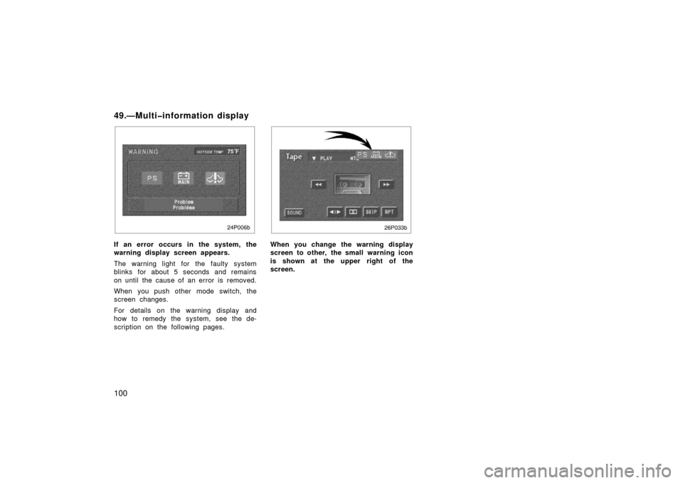 TOYOTA PRIUS 2003 1.G Owners Manual 100
24p006b
If an error occurs in the system, the
warning display screen appears.
The warning light for the faulty system
blinks for about 5 seconds and remains
on until the cause of an error is  remo