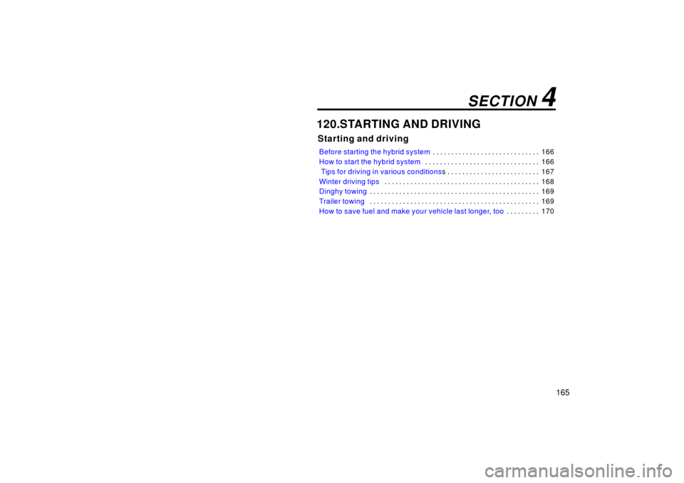 TOYOTA PRIUS 2003 1.G Owners Manual 165
120.STARTING AND DRIVING
Starting and driving
Before starting the hybrid system166
. . . . . . . . . . . . . . . . . . . . . . . . . . . . . 
How to start the hybrid system 166
. . . . . . . . . .