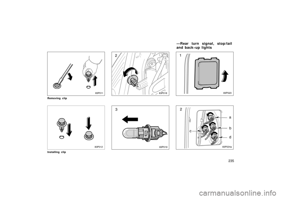 TOYOTA PRIUS 2003 1.G Owners Manual 235
83P011
Removing clip
83p012
Installing clip
83p018
83p019
83p023
83p029
—Rear turn signal, stop/tail
and back�up lights 