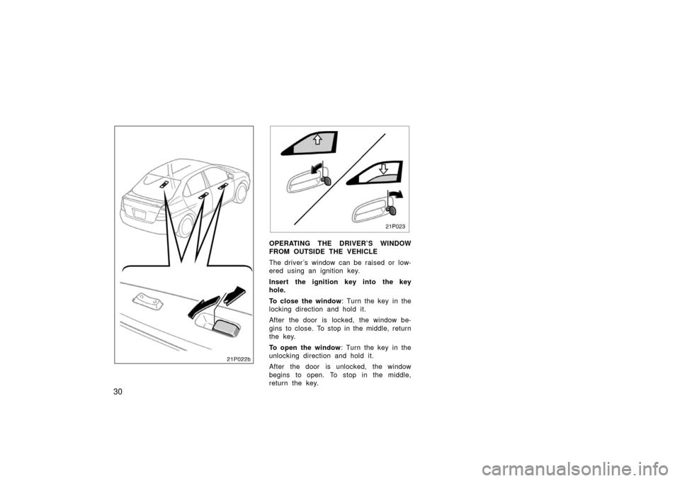 TOYOTA PRIUS 2003 1.G Owners Guide 30
21p022b
21p023
OPERATING THE DRIVER’S WINDOW
FROM OUTSIDE THE VEHICLE
The driver ’s window can be raised or low-
ered using an ignition key.
Insert the ignition key into the key
hole.
To close 