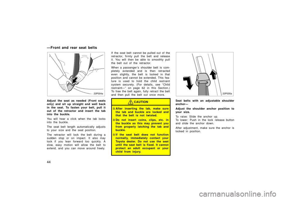 TOYOTA PRIUS 2003 1.G Workshop Manual 44
22p004a
Adjust the seat as needed (Front seats
only) and sit up straight and well back
in the seat. To fasten your belt, pull it
out of the retractor and insert the tab
into the buckle.
You will he TOYOTA PRIUS 2003 1.G Workshop Manual 44
22p004a
Adjust the seat as needed (Front seats
only) and sit up straight and well back
in the seat. To fasten your belt, pull it
out of the retractor and insert the tab
into the buckle.
You will he