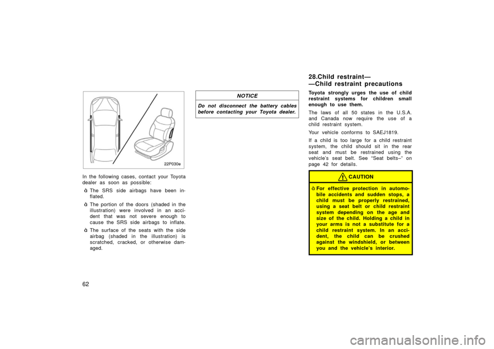 TOYOTA PRIUS 2003 1.G Repair Manual 62
22p030e
In the following cases, contact your Toyota
dealer as soon as possible:
The SRS side airbags have been in-
flated.
The portion of the doors  (shaded in the
illustration) were involved in 
