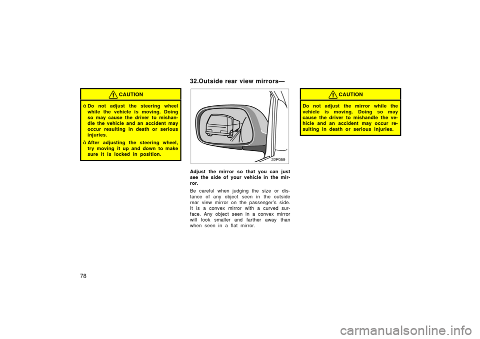 TOYOTA PRIUS 2003 1.G Manual Online 78
CAUTION
Do not adjust the steering wheel
while the vehicle is moving. Doing
so may cause the driver to mishan-
dle the vehicle and an accident may
occur resulting in death or serious
injuries.
Af