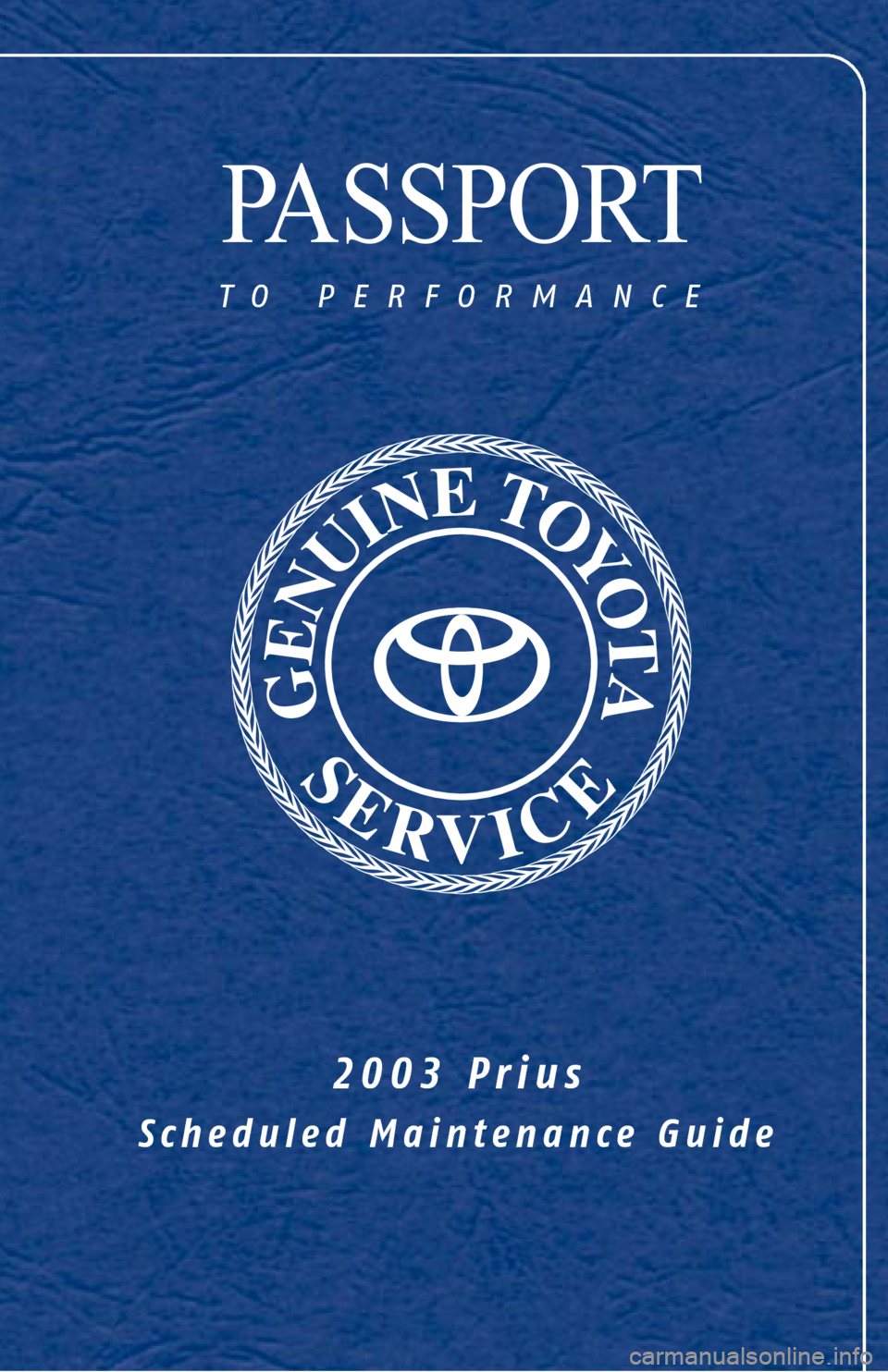 TOYOTA PRIUS 2003 1.G Scheduled Maintenance Guide PASSPORT
to performance
2003 Prius
Scheduled Maintenance Guide TOYOTA PRIUS 2003 1.G Scheduled Maintenance Guide PASSPORT
to performance
2003 Prius
Scheduled Maintenance Guide
