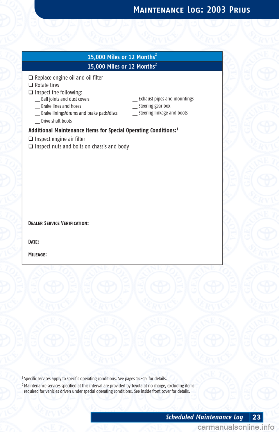 TOYOTA PRIUS 2003 1.G Scheduled Maintenance Guide 1 Specific services apply to specific operating conditions. See pages 14-15 for details.2 Maintenance services specified at this interval are provided by Toyota at no charge, excluding items 
required