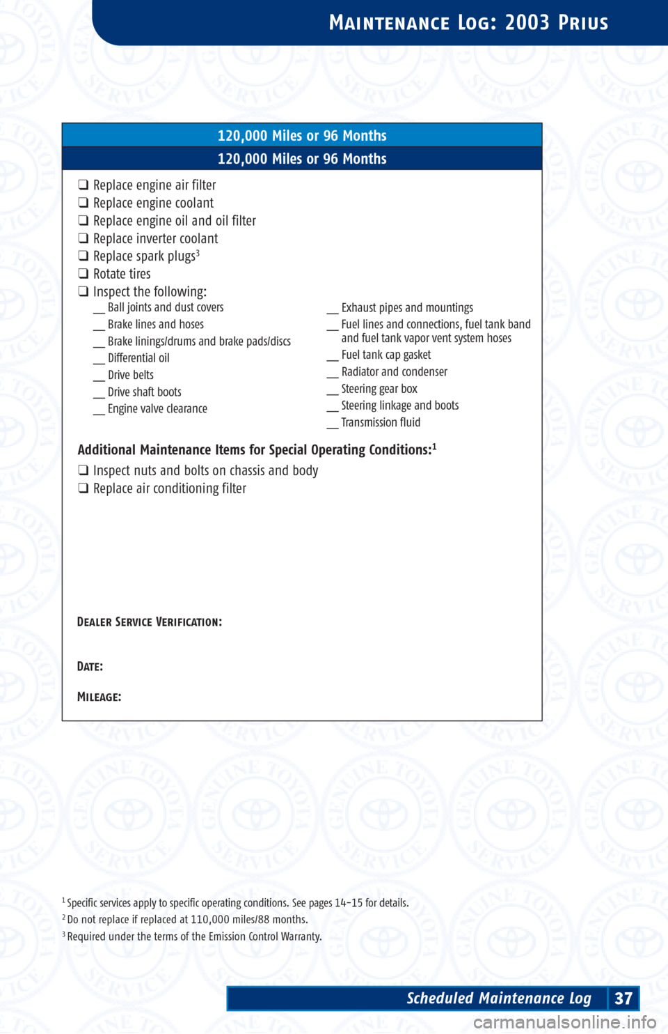 TOYOTA PRIUS 2003 1.G Scheduled Maintenance Guide 1 Specific services apply to specific operating conditions. See pages 14-15 for details.2 Do not replace if replaced at 110,000 miles/88 months.3 Required under the terms of the Emission Control Warra