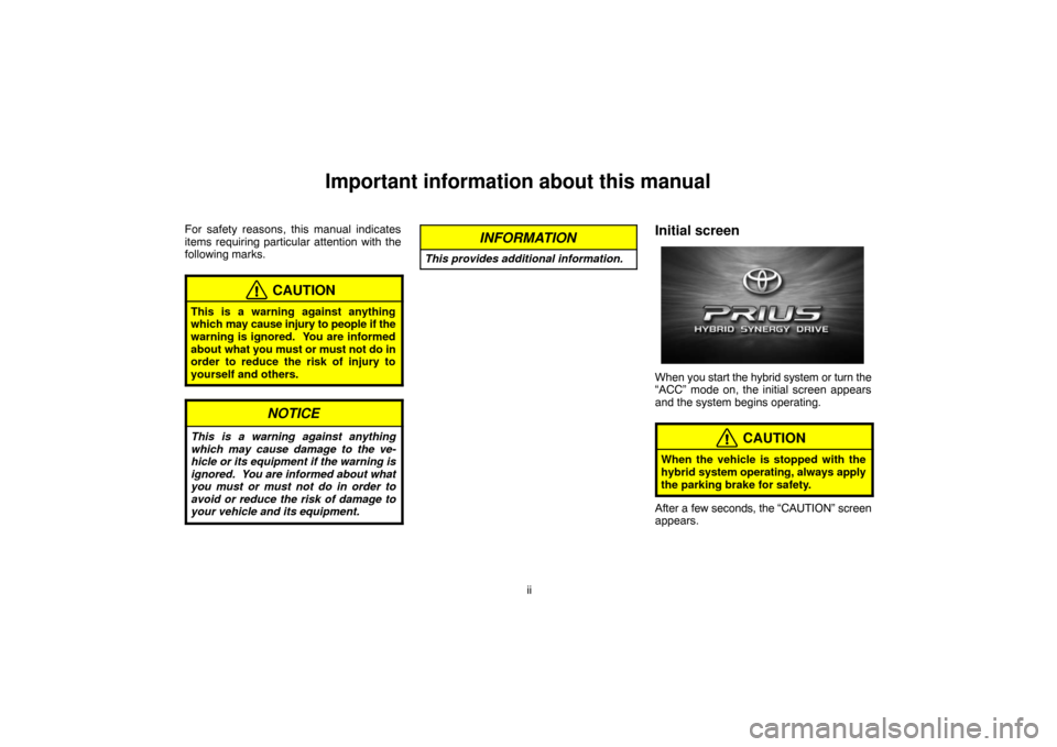 TOYOTA PRIUS 2004 2.G Navigation Manual ii
Important information about this manual
For safety reasons, this manual indicates
items requiring particular attention with the
following marks.
CAUTION
This is a warning against anything
which may