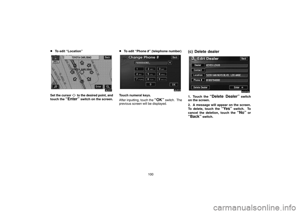 TOYOTA PRIUS 2004 2.G Navigation Manual 100
To edit “Location”
Set the cursor  to the desired point, and
touch the 
“Enter” switch on the screen.
To edit “Phone #” (telephone number)
Touch numeral keys.
After inputting, touch 