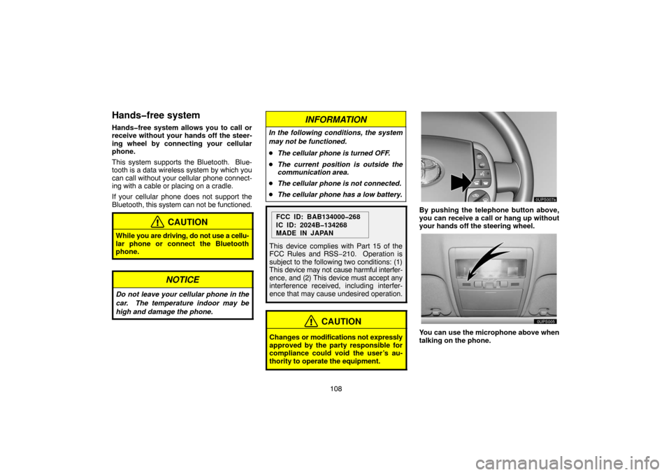 TOYOTA PRIUS 2004 2.G Navigation Manual 108
Hands�free system
Hands�free system allows you to call or
receive without your hands off the steer-
ing wheel by connecting your cellular
phone.
This system supports the Bluetooth.  Blue-
tooth is