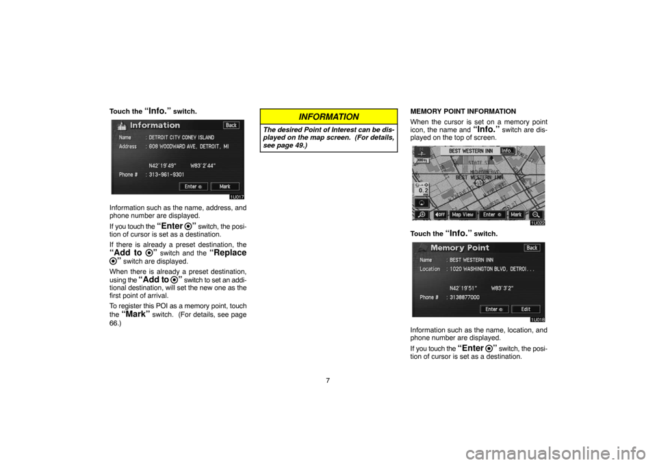 TOYOTA PRIUS 2004 2.G Navigation Manual 7 Touch the 
“Info.” switch.
Information such as the name, address, and
phone number are displayed.
If you touch the 
“Enter ” switch, the posi-
tion of cursor is set as a destination.
If ther