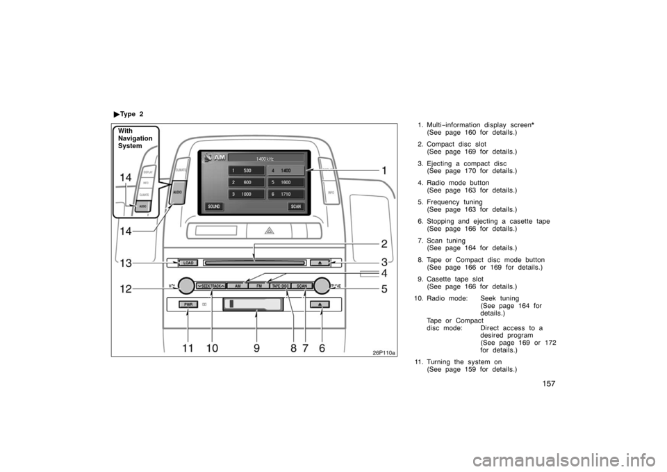 TOYOTA PRIUS 2004 2.G Owners Manual 157
1. Multi−information display screen*
(See page 160 for details.)
2. Compact disc slot (See page 169 for details.)
3. Ejecting a compact disc (See page 170 for details.)
4. Radio mode button (See