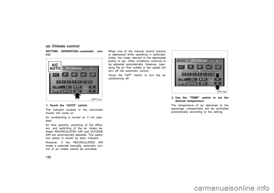 TOYOTA PRIUS 2004 2.G Owners Manual 182
SETTING OPERATION—automatic con-
trol
27p111a
1. Touch the “AUTO” switch.
The indicator located in the instrument
cluster will come on.
Air conditioning is turned on if not oper-
ated.
Air TOYOTA PRIUS 2004 2.G Owners Manual 182
SETTING OPERATION—automatic con-
trol
27p111a
1. Touch the “AUTO” switch.
The indicator located in the instrument
cluster will come on.
Air conditioning is turned on if not oper-
ated.
Air