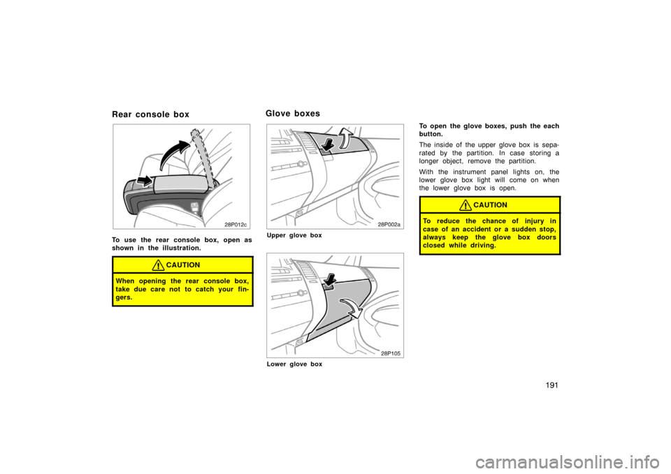 TOYOTA PRIUS 2004 2.G Owners Manual 191
Rear console box
28p012c
To use the rear console box, open as
shown in the illustration.
CAUTION
When opening the rear console box,
take due care not to catch your  fin-
gers.
28p002a
Upper glove 