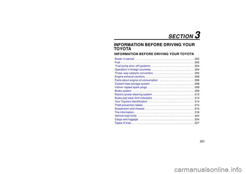 TOYOTA PRIUS 2004 2.G Owners Manual 201
INFORMATION BEFORE DRIVING YOUR
TOYOTA
INFORMATION BEFORE DRIVING YOUR TOYOTA
Break−in period 202
. . . . . . . . . . . . . . . . . . . . . . . . . . . . . . . . . . . . .\
 . . . . . . . 
Fuel 