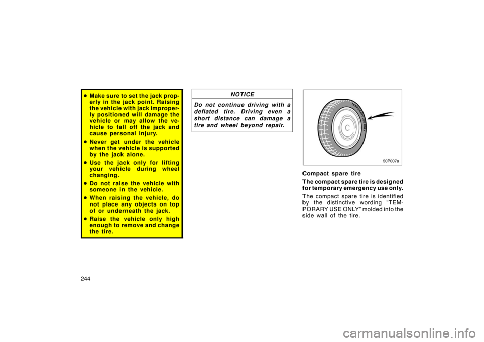 TOYOTA PRIUS 2004 2.G Owners Manual 244
Make sure to set the jack prop-
erly in the jack point. Raising
the vehicle with jack improper-
ly positioned will damage the
vehicle or may allow the ve-
hicle to fall off the jack and
cause per