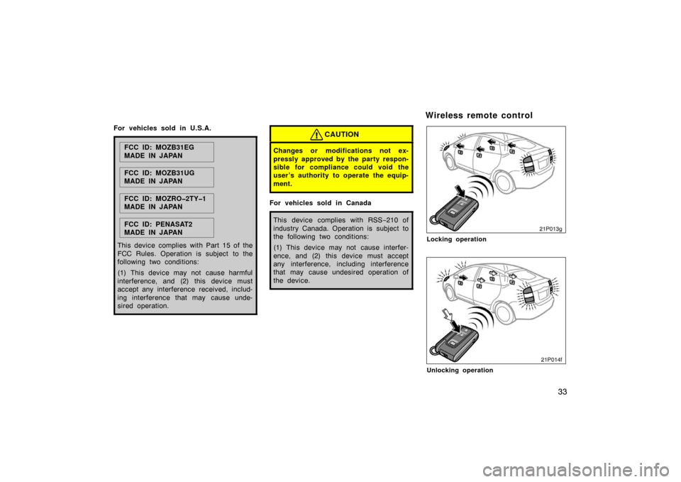 TOYOTA PRIUS 2004 2.G Owners Guide 33
For vehicles sold in U.S.A.
FCC ID: MOZB31EG
MADE IN JAPAN
FCC ID: MOZB31UG
MADE IN JAPAN
FCC ID: MOZRO�2TY�1
MADE IN JAPAN
FCC ID: PENASAT2
MADE IN JAPAN
This device complies with Part 15 of the
F